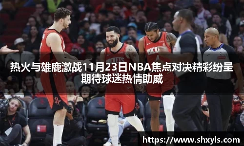 热火与雄鹿激战11月23日NBA焦点对决精彩纷呈期待球迷热情助威